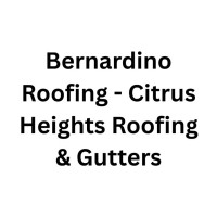 Bernardino Roofing - Citrus Heights Roofing & Gutters