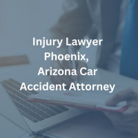 Injury Lawyer Phoenix, Arizona Car Accident Attorney