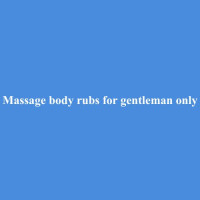 Massage body rubs for gentleman only