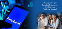 When I Can Get Facebook Support Chat Service With No Hassle?