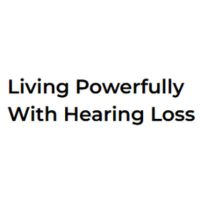 Living Powerfully with Hearing Loss