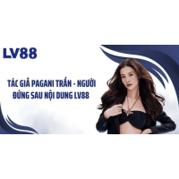 Pagani Trần – Tác Giả Nội Dung Giải Trí Trực Tuyến Tại LV88